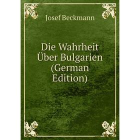 

Книга Die Wahrheit Über Bulgarien (German Edition)