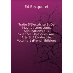 

Книга Traité D'électricité Et De Magnétisme: Leurs Applications Aux Sciences Physiques, Aux Arts Et À L'industrie, Volume 1 (French Edition)