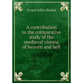 

Книга A contribution to the comparative study of the medieval visions of heaven and hell