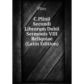 

Книга C.Plinii Secundi Librorum Dubii Sermonis VIII Reliquiae (Latin Edition)