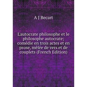 

Книга L'autocrate philosophe et le philosophe autocrate; comédie en trois actes et en prose, mêlée de vers et de couplets