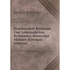 

Книга Zweihundert Bildnisse Und Lebensabrisse Berühmter Deutscher Männer (German Edition)