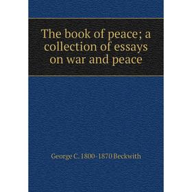 

Книга The book of peace; a collection of essays on war and peace