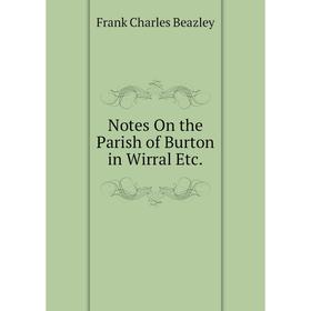 

Книга Notes On the Parish of Burton in Wirral etc