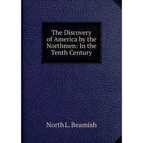 

Книга The Discovery of America by the Northmen: In the Tenth Century