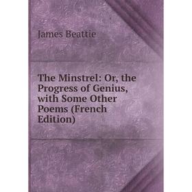 

Книга The Minstrel: Or, the Progress of Genius, with Some Other Poems (French Edition)