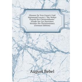 

Книга Glossen Zu Yves Guyot's Und Sigismond Lacoix's Die Wahre Gestalt Des Christenthums