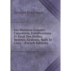 

Книга Les Matières Grasses: Caractères, Falsifications Et Essai Des Huiles, Beurres, Graisses, Suifs Et Cires
