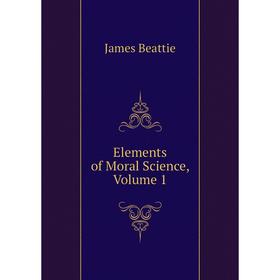 

Книга Elements of Moral Science, Volume 1