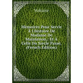

Книга Mémoires Pour Servir À L'histoire De Madame De Maintenon: Et À Celle Du Siecle Passé