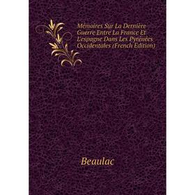 

Книга Mémoires Sur La Dernière Guerre Entre La France Et L'espagne Dans Les Pyrénées Occidentales