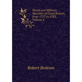 

Книга Naval and Military Memoirs of Great Britain, from 1727 to 1783, Volume 4