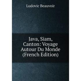 

Книга Java, Siam, Canton: Voyage Autour Du Monde