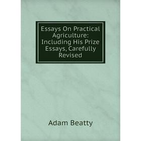 

Книга Essays On Practical Agriculture: Including His Prize Essays, Carefully Revised