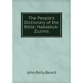 

Книга The People's Dictionary of the Bible: Habakkuk-Zuzims