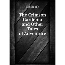 

Книга The Crimson Gardenia and Other Tales of Adventure