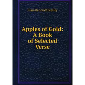 

Книга Apples of Gold: A Book of Selected Verse