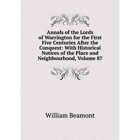 

Книга Annals of the Lords of Warrington for the First Five Centuries After the Conquest: With Historical Notices of the Place and Neighbourhood, Volum
