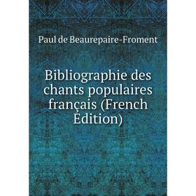

Книга Bibliographie des chants populaires français (French Edition)