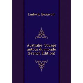 

Книга Australie: Voyage autour du monde (French Edition)