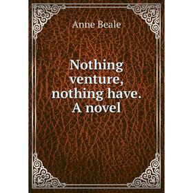 

Книга Nothing venture, nothing have a novel