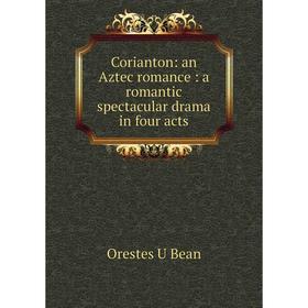 

Книга Corianton: an Aztec romance: a romantic spectacular drama in four acts