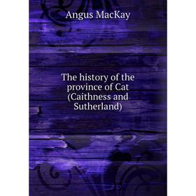

Книга The history of the province of Cat (Caithness and Sutherland)