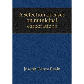 

Книга A selection of cases on municipal corporations