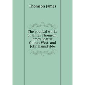 

Книга The poetical works of James Thomson, James Beattie, Gilbert West, and John Bampfylde