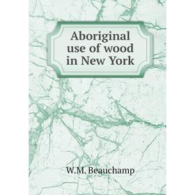 

Книга Aboriginal use of wood in New York