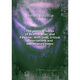 

Книга The poetical works of Beattie, Blair, and Falconer. With lives, critical dissertations and explanatory notes