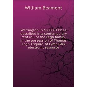 

Книга Warrington in M.CCCC.LXV as described in a contemporary rent roll of the Legh family, in the possession of Thomas Legh, Esquire, of Lyme Park el