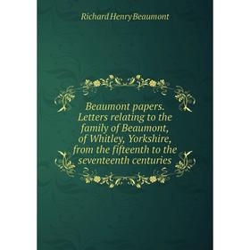 

Книга Beaumont papers. Letters relating to the family of Beaumont, of Whitley, Yorkshire, from the fifteenth to the seventeenth centuries