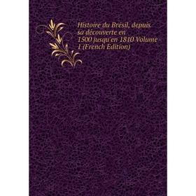 

Книга Histoire du Brésil, depuis sa découverte en 1500 jusqu'en 1810 Volume 1 (French Edition)