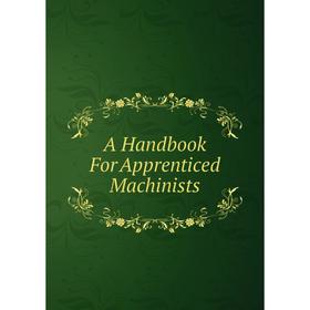 

Книга A Handbook For Apprenticed Machinists