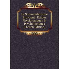 

Книга Le Somnambulisme Provoqué: Études Physiologiques Et Psychologiques