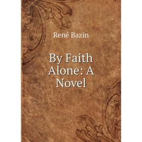 

Книга By Faith Alone: A Novel