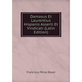 

Книга Damasus Et Laurentius Hispanis Asserti Et Vindicati (Latin Edition)