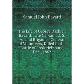 

Книга The Life of George Dashiell Bayard: Late Captain, U. S. A., and Brigadier-General of Volunteers, Killed in the Battle of Fredericksburg, Dec., 1