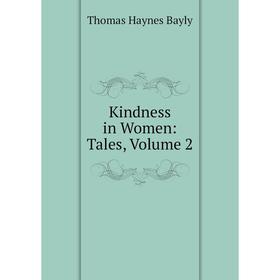 

Книга Kindness in Women: Tales, Volume 2