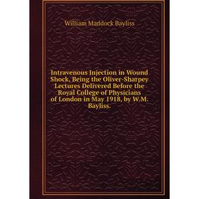

Книга Intravenous Injection in Wound Shock, Being the Oliver-Sharpey Lectures Delivered Before the Royal College of Physicians of London in May 1918,