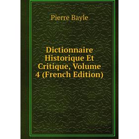 

Книга Dictionnaire Historique Et Critique, Volume 4 (French Edition)