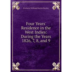 

Книга Four Years' Residence in the West Indies: During the Years 1826, 7, 8, and 9