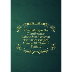 

Книга Abhandlungen Der Churfürstlich-Baierischen Akademie Der Wissenschaften, Volume 10 (German Edition)
