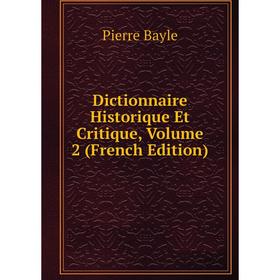 

Книга Dictionnaire Historique Et Critique, Volume 2 (French Edition)