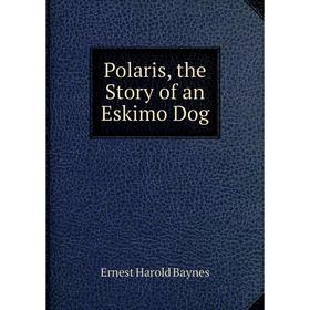 

Книга Polaris, the Story of an Eskimo Dog