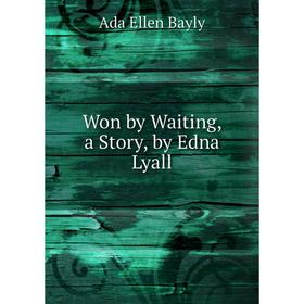 

Книга Won by Waiting, a Story, by Edna Lyall