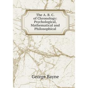 

Книга The A. B. C. of Chronology: Psychological, Mathematical and Philosophical