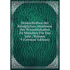 

Книга Denkschriften Der Königlichen Akademie Der Wissenschaften Zu München Für Das Jahr., Volume 9 (German Edition)