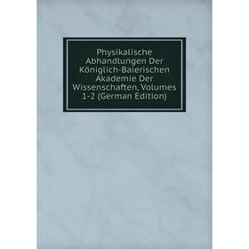 

Книга Physikalische Abhandlungen Der Königlich-Baierischen Akademie Der Wissenschaften, Volumes 1-2 (German Edition)